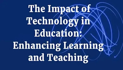 The Impact of Technology in Education Enhancing Learning and Teaching