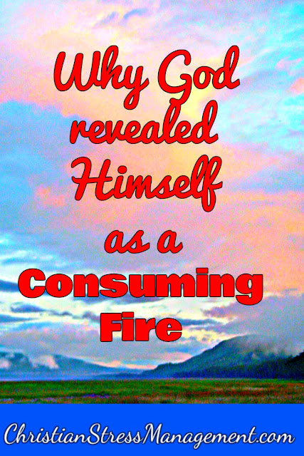 Why God revealed Himself as a consuming fire