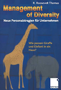 Management of Diversity - Neue Personalstrategien für Unternehmen. Wie passen Giraffe und Elefant in ein Haus?