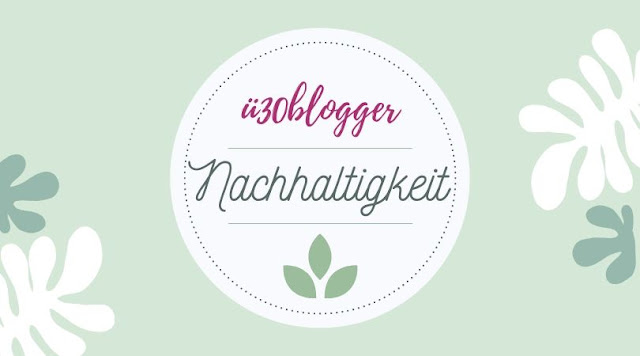 blogparade: Nachhaltigkeit - ü30Blogger & Friends