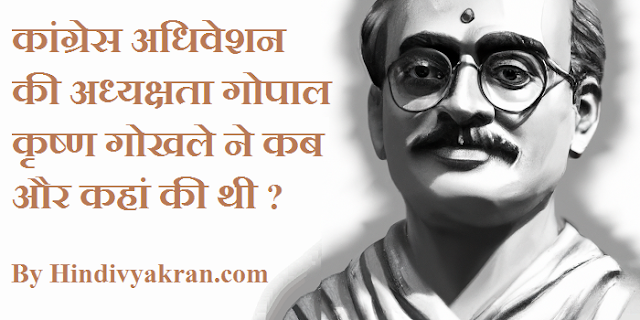 कांग्रेस अधिवेशन की अध्यक्षता गोपाल कृष्ण गोखले ने कब और कहां की थी ?