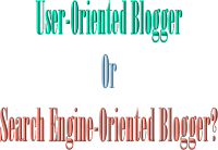 User-Oriented Blogger Or Search Engine-Oriented Blogger?