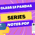 Class 12 Pandas : Series Important Notes download PDF      