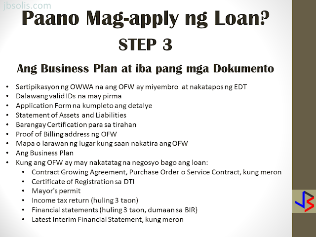 The OFW-EDLP is an enterprise development interventions and loan facility of the Overseas Workers Welfare Administration (OWWA) in partnership with the Land Bank of the Philippines (LBP) and the Development Bank of the Philippines (DBP).  It is a two-component package: Enterprise Development Interventions and Loan Facility. The EDT will empower the OFW on how to manage a business. It will also be the best opportunity to ask questions about the business loan. The aim is to help OFWs and their families in the establishment of viable business enterprises that will provide them with steady income as well as create employment opportunities in their community.  The loanable amount for qualified individual borrowers is from Php 100,000.00 up to a maximum of P2 million. For group borrowers, they can borrow up to a maximum of P5 million. The loanable amount carries a fixed interest rate of 7.5 percent per annum for the duration of the loan. It can be used either as working capital or for acquisition of fixed assets needed for business operations. The program requires that the proposed project should have a ready market and should generate a monthly income of at least P10,000.  Borrowers can choose a short-term loan, which can be paid within a year, or a long-term loan which is payable based on the cash flow but not to exceed seven years, inclusive of the maximum two-year grace period on the capital.  Through DTI’s assistance, OFWs will have access to training and technical support in starting an enterprise, as well as opportunities to attend special events, such as conferences, exhibitions, symposium, caravans, and other promotional activities initiated by DTI and the private sector. HERE ARE THE DETAILS OF THE LOAN PROGRAM   Who are Eligible for a Loan: An OFW who is a certified OWWA Member, active or non-active, and has completed the Enhanced Entrepreneurial Development Training(EEDT). OFWs working abroad may be represented by the following (with Special Power of Attorney, authenticated by the consul): If single, widow or widower; or separated-in-fact, by Parents who are not more than sixty (60) years old upon maturity of loan, or by children who are at least eighteen (18) years old at the time of loan availment. If married, by the legal spouse If the OFW or his/her Attorney-in-fact is more than 60 years old upon loan maturity, a co-maker of the loan shall be required. The co-maker may be the sibling or the children (of legal age). OFW returnees may avail of the loan program within three (3) years from the date of arrival to the Philippines, except on cases where the OFW-applicant has an on-going business prior to the time of application. Only one (1) OFW per family, within the first degree of consanguinity or affinity (parent, spouse, child), shall be eligible to apply under the program. Group of OFWs who formed themselves into business entity, either as partnerships, corporations or cooperatives, and has at least 3 years track record of profitable operations, provided that all partners/stockholders/directors/ officers/ members are OFWs who have been certified as OWWA Members and have completed the EEDT. What are the Eligible Projects/Businesses? Franchising Business Contract tie-up with top 1000 corporations Agri- and non-agri production/manufacturing with identified market linkage and raw material sources Construction/rental business Service/trading business Transport service Other viable project, existing or new, that should generate a net cash flow sufficient to pay the projected amortization of the loan  Project Cost Sharing Borrower's Equity is at least 20% of the Total Project Cost. Maximum Loanable Amount is limited to 80% of the Total Project Cost.  Loan Security/Collateral  The object of financing shall be required as loan security, as well as other documents as may be required by LBP/DBP in relation to business approval, such as: Torrens Certificate of Title (TCT), Condominium Certificate of Title (CCT), Tax Declaration (TD) and plans on mortgageable assets of the borrower; or Any loan security acceptable to the bank (OR/CR for Chattel Mortgage, Lease Rental Contract, Receivables, other Contract Agreements for the execution of the Deed of Assignment, Purchase Order, etc.) Here are the Steps To Availing an OFW-EDLP Loan:  STEP 1. Verification of OWWA Registration For OFWs still outside the Philippines Email the Welfare Officer of the Embassy that covers your country of work about the OFW Reintegration Program The Welfare Officer will verify your registration in OWWA as an OFW Upon verification, the Welfare Officer in the Embassy will refer  the OFW to an OWWA office in the Philippines. Upon returning to the Philippines, the OFW must visit the OWWA office to get the certification This certification will be presented to Landbank. For OFWs already in the Philippines Visit the nearest OWWA office to verify your eligibility to the program If the OFW is eligible, a certification of membership will be issued, which will be presented to Landbank for assessment.  STEP 2. Enterprise Development Training An eligible OFW will be advised to personally attend the Enterprise Development Training (EDT) conducted by OWWA, DTI and Landbank The OFW must present the certificate of attendance on the EDT to Landbank as part of the requirement.  STEP 3. Preparation of Business Plan and other requirements OWWA certification that the borrower is a bonafide overseas worker and has completed EDT Two valid IDs with signature Duly filled-out Application Form Statement of Assets and Liabilities Barangay Certification of residency  Proof of Billing address Sketch of place of residence A business plan on the specific project or business If OFW has existing business prior to loan: Contract Growing Agreement, Purchase Order or Service Contract Certificate of Registration with DTI Mayor's permit Income tax return (last 3 years) Financial statements (last 3 years, BIR-filed) Latest Interim Financial Statement, if applicable  STEP 4. Submission of Processing Requirements, Review and Inspection  Submit your business plan and other requirements to Landbank for review. Inspection of your business (if already existing) will  be done. Loan evaluation, packaging, and approval shall be completed within 45 working days upon receipt of complete loan requirements.  STEP 5. Approval of Loan If approved, Landbank will release the fund to the OFW.