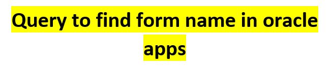 Query to find form name in oracle apps