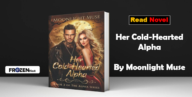 Read Novel Her Cold-Hearted Alpha by Moonlight Muse