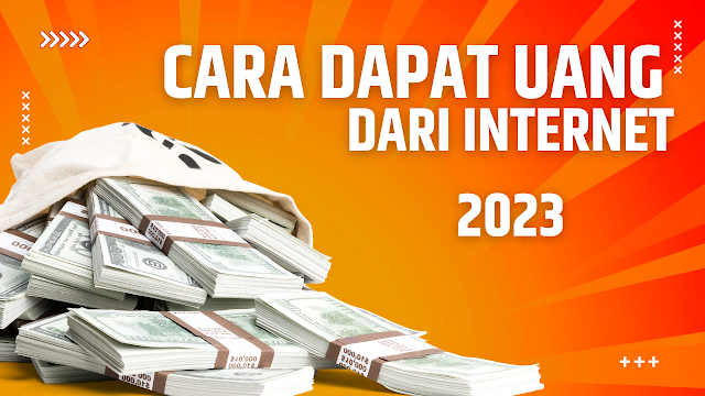 Cara Mendapatkan Uang dari Internet dengan Cepat Tahun 2023