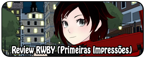 http://bacontv.blogspot.com.br/2014/08/review-rwby-primeiras-impressoes.html