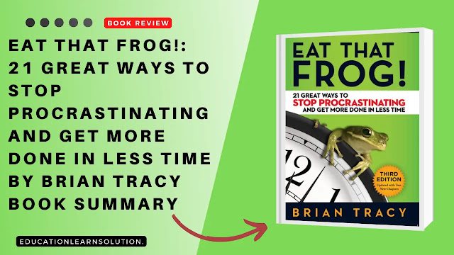 Eat That Frog!: 21 Great Ways to Stop Procrastinating and Get More Done in Less Time By Brian Tracy Book Summary