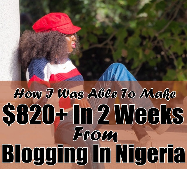 How I Was Able To Make $820+ In 2 Weeks From Blogging In Nigeria
