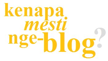 Kenapa Mesti nge-Blog?