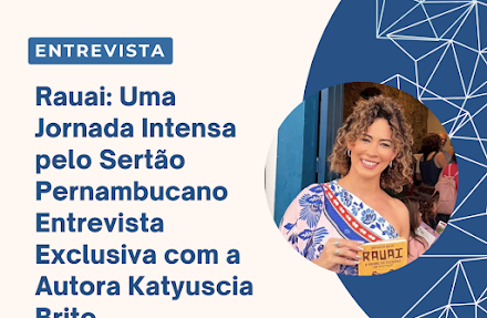 Rauai: Uma Jornada Intensa pelo Sertão Pernambucano - Entrevista Exclusiva com a Autora Katyuscia Brito