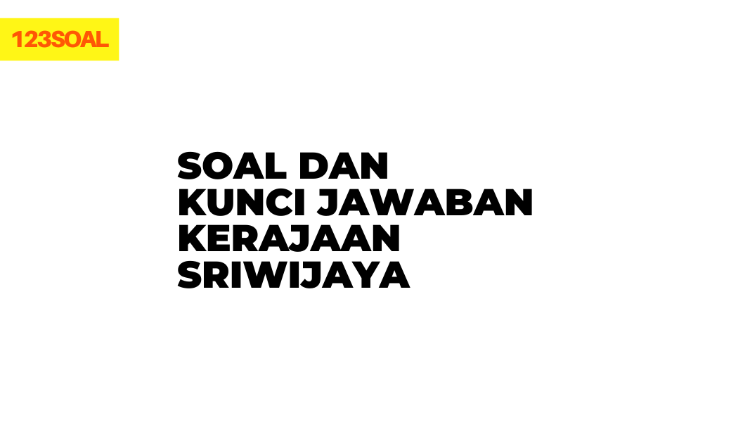 contoh soal pilihan ganda atau essay dan jawaban tentang sejarah, letak, kerajaan sriwijaya brainly pdf dan doc untuk smp, sma, smk dan mahasiswa