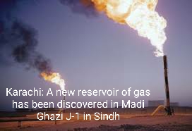 Karachi: A new reservoir of gas has been discovered in Madi Ghazi J-1 in Sindh