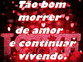 Tão bom morrer de amor e continuar vivendo.