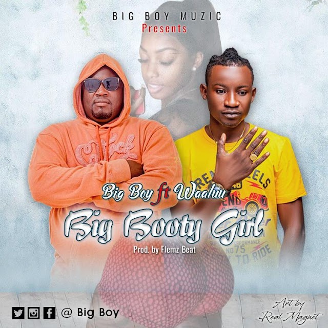 Big Boy ft Game Bwoy Waaluu – Big booty Girl | 
