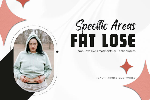 Are There Any Non-Invasive Treatments or Technologies That Can Help with Fat Reduction in Specific Areas?