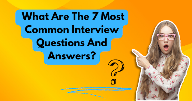 What Are The 7 Most Common Interview Questions And Answers?