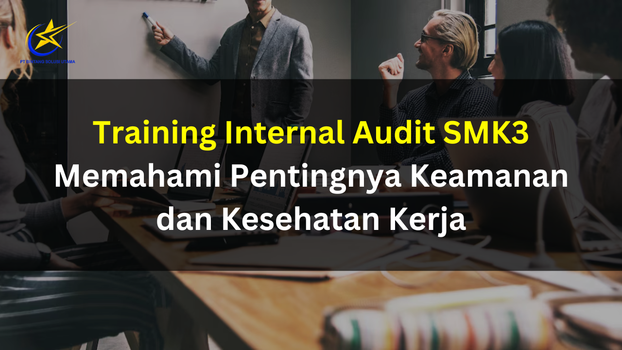Training Internal Audit SMK3: Memahami Pentingnya Keamanan dan Kesehatan Kerja