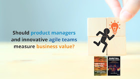 Should product managers and innovative agile teams measure business value?