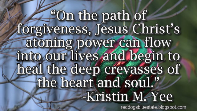 “On the path of forgiveness, Jesus Christ’s atoning power can flow into our lives and begin to heal the deep crevasses of the heart and soul.” -Kristin M. Yee