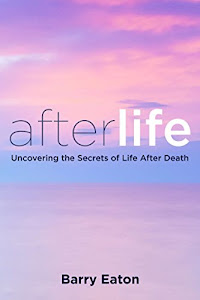 Afterlife: Uncovering the Secrets of Life After Death