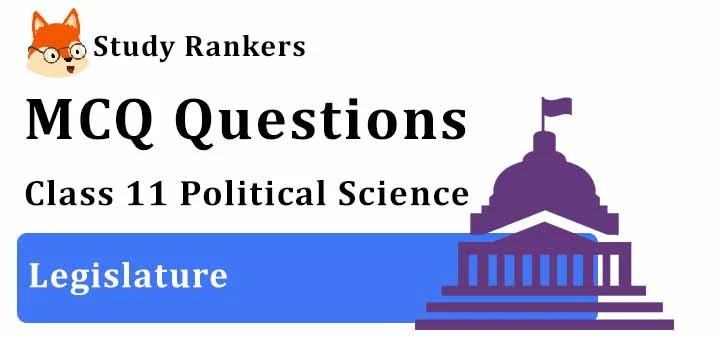 MCQ Questions for Class 11 Political Science: Ch 5 Legislature