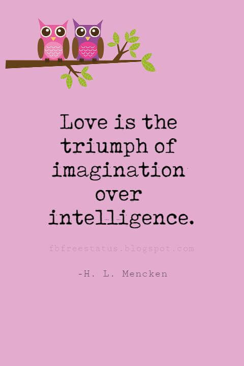 Valentines Day Quotes, Love is the triumph of imagination over intelligence. - H. L. Mencken