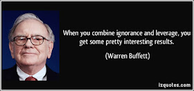 When you combine ignorance and leverage, you get some pretty interesting results. _Quote_Warren_Buffet