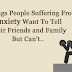 14 Things People Suffering From Anxiety Want To Tell Their Friends and Family But Can’t..