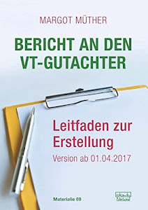 Bericht an den VT-Gutachter: Leitfaden zur Erstellung - Version ab 01.04.2017 (Materialien)