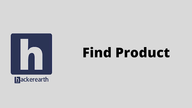 hackerEarth Find Product problem solution