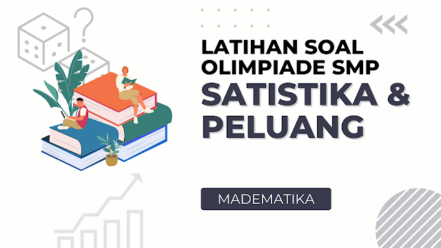 Soal Latihan Olimpiade Matematika SMP Materi Statistika dan Peluang Lengkap dengan Pembahasannya