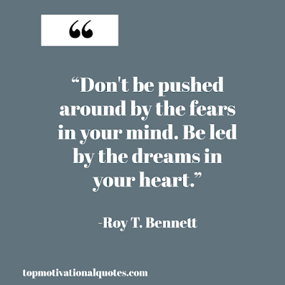 Famous motivational quotes - don't be pushed around by the fears in your mind be led by the dreams in heart