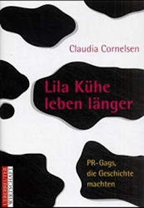 Lila Kühe leben länger: 77 PR-Gags, die Geschichte machten