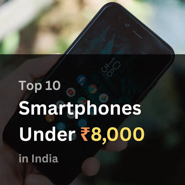 Top 10 Smartphones Under 8000 in India | आठ हजार तक के सबसे बेस्ट मोबाइल - Best Smartphones Under 8000 With Price And Specifications in India .