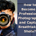 How to Become a Professional Photographer and Capture Breathtaking Shots?