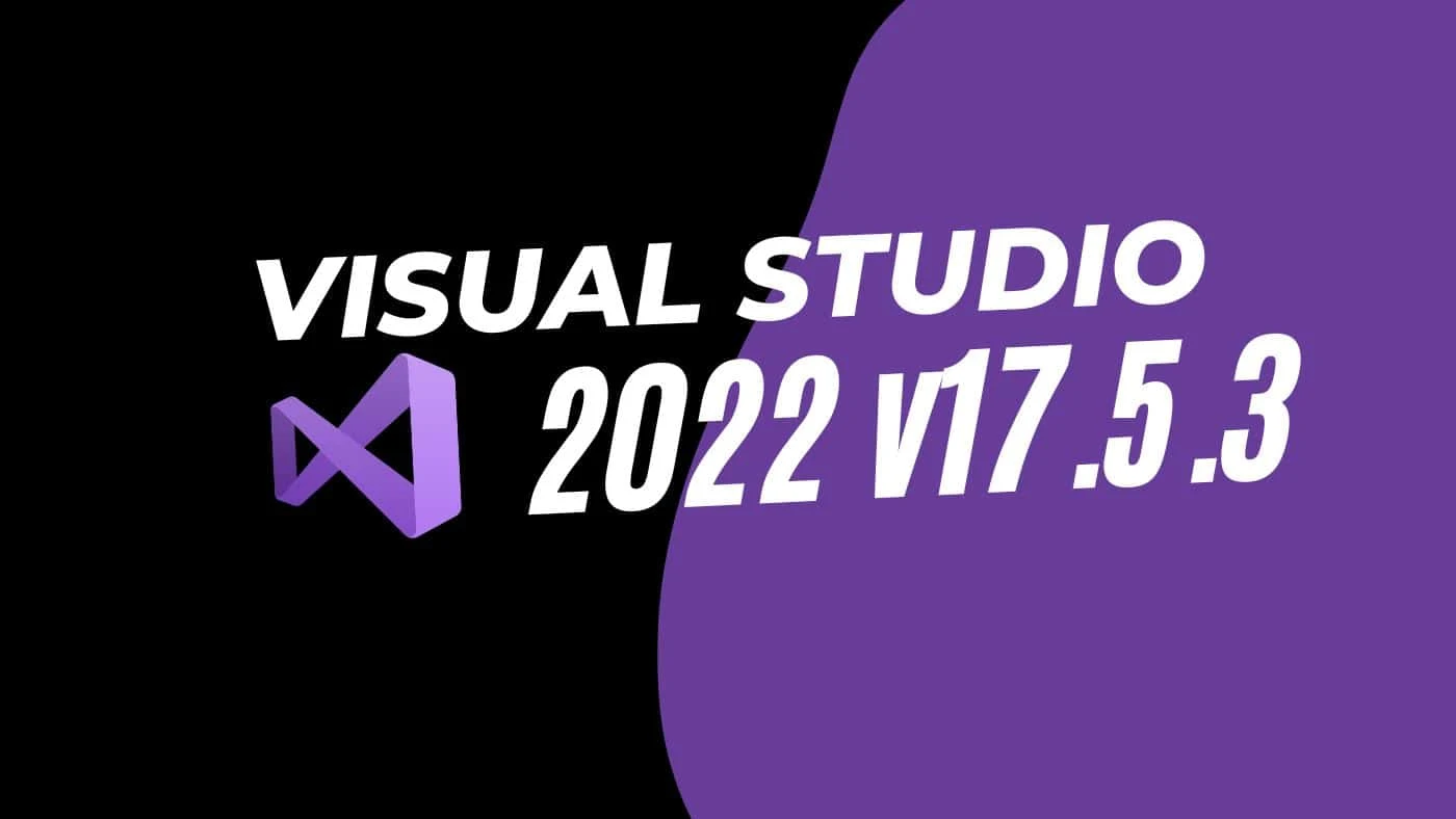 Visual Studio 2022 v17.5.3 addresses several issues
