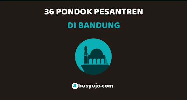 https://www.abusyuja.com/2020/02/36-pondok-pesantren-di-bandung-lengkap-dengan-alamatnya.html