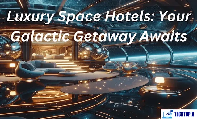 Luxury Space Hotels: Your Galactic Getaway Awaits