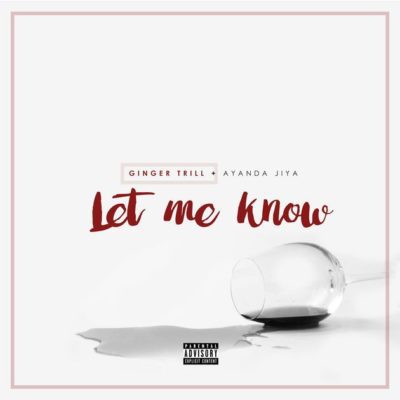 Ginger Trill Feat. Ayanda Jiya – Let Me Know