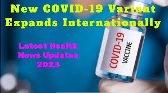 New COVID-19 Variant Expands Internationally: HealthNews 2023