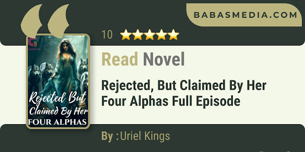Rejected, But Claimed By Her Four Alphas Novel By Uriel Kings / Read and Reviews