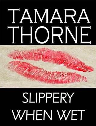 http://www.amazon.com/Slippery-When-Wet-Tamara-Thorne-ebook/dp/B00A6X9OX0/ref=la_B000APIVGK_1_16?s=books&ie=UTF8&qid=1415056444&sr=1-16