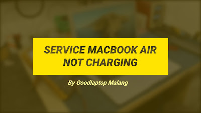 Tips Cepat Menganalisa Kerusakan MacBook Air Tidak Bisa Di Charge, Not Charging di Kota Malang