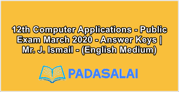 12th Computer Applications - Public Exam March 2020 - Answer Keys | Mr. J. Ismail - (English Medium)