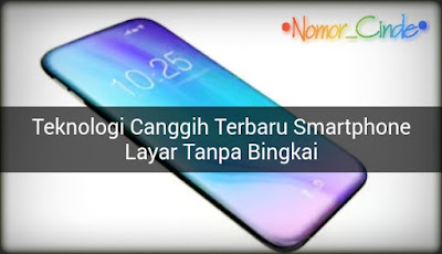 Layar Tanpa Bingkai, Mungkinkah Ini Teknologi Canggih Terakhir Smartphone ?