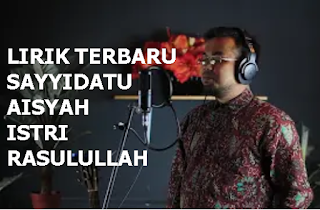 lirik lagu sayyidatu aisyah istri rasulullah, lirik terbaru lagu sayyidatu aisyah istri rasulullah, aransemen lirik lagu sayyidatu aisyah istri rasulullah