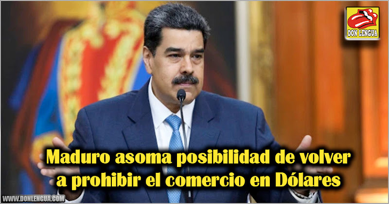 Maduro asoma posibilidad de volver a prohibir el comercio en Dólares