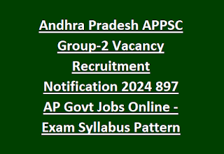 Andhra Pradesh APPSC Group-2 Vacancy Recruitment Notification 2024 897 AP Govt Jobs Online -Exam Syllabus Pattern